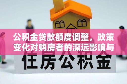 圣安多尼堂区公积金贷款额度调整，政策变化对购房者的深远影响与应对策略