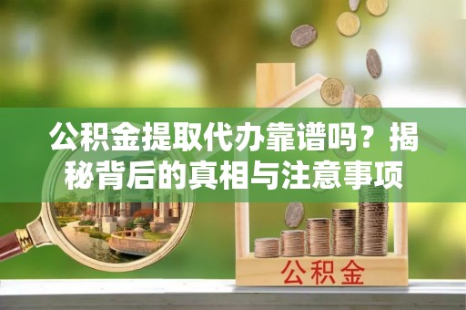 圣安多尼堂区公积金提取代办靠谱吗？揭秘背后的真相与注意事项