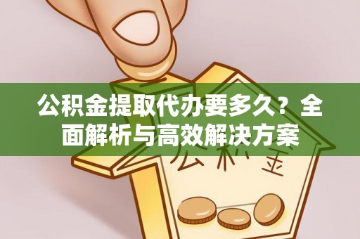 圣安多尼堂区公积金提取代办要多久？全面解析与高效解决方案