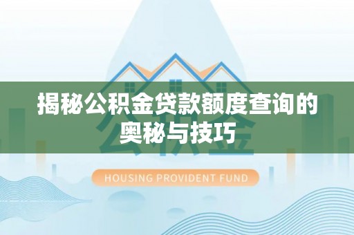 圣安多尼堂区揭秘公积金贷款额度查询的奥秘与技巧