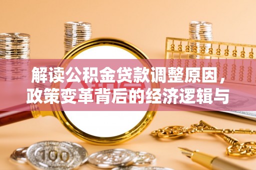 圣安多尼堂区解读公积金贷款调整原因，政策变革背后的经济逻辑与民生影响