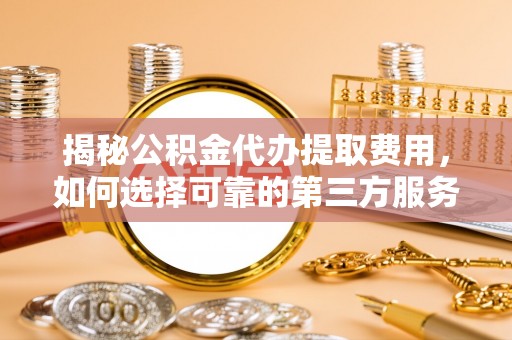 圣安多尼堂区揭秘公积金代办提取费用，如何选择可靠的第三方服务？