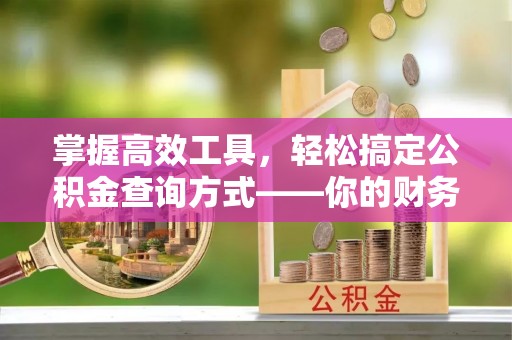 圣安多尼堂区掌握高效工具，轻松搞定公积金查询方式——你的财务助手