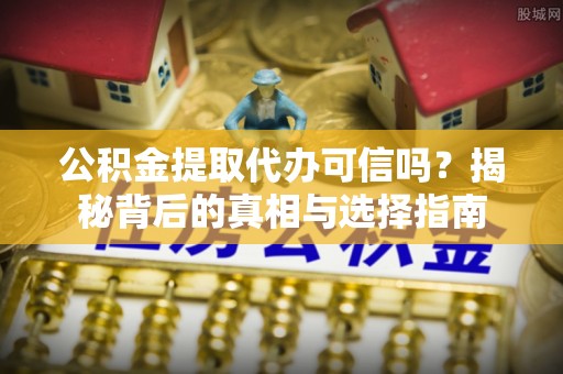 圣安多尼堂区公积金提取代办可信吗？揭秘背后的真相与选择指南