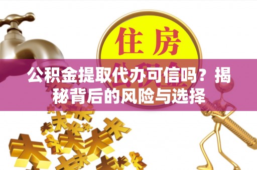 圣安多尼堂区公积金提取代办可信吗？揭秘背后的风险与选择