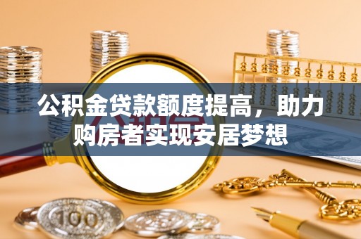 圣安多尼堂区公积金贷款额度提高，助力购房者实现安居梦想