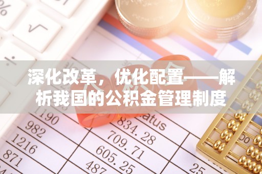 圣安多尼堂区深化改革，优化配置——解析我国的公积金管理制度
